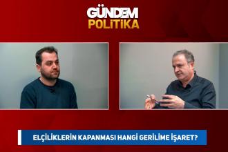 Elçiliklerin kapanması hangi gerilime işaret? | Gündem Politika