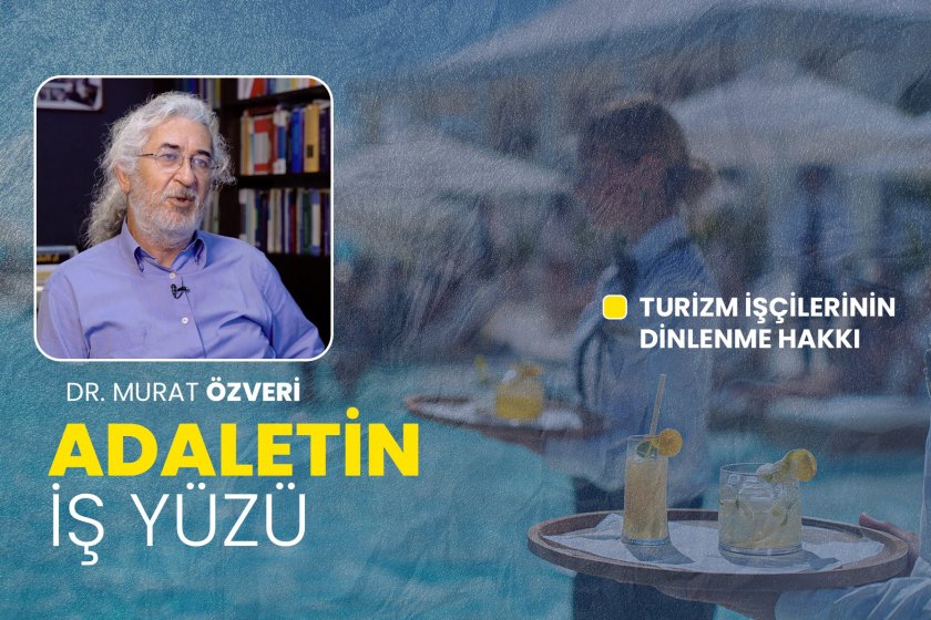 Turizm işçilerinin gasbedilen dinlenme hakkı | Adaletin İş Yüzü