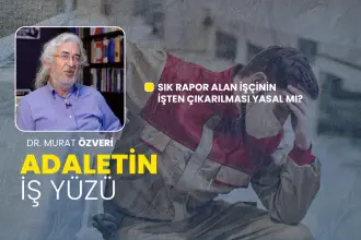 Sık rapor alan işçinin işten çıkarılması yasal mı? | Adaletin İş Yüzü