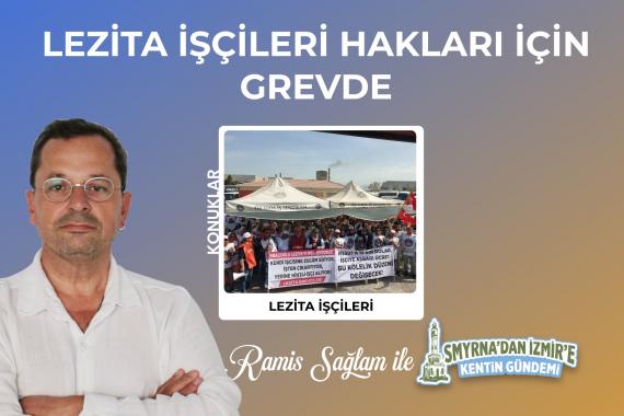 Lezita işçileri hakları için grevde | Smyrna’dan İzmir’e Kentin Gündemi