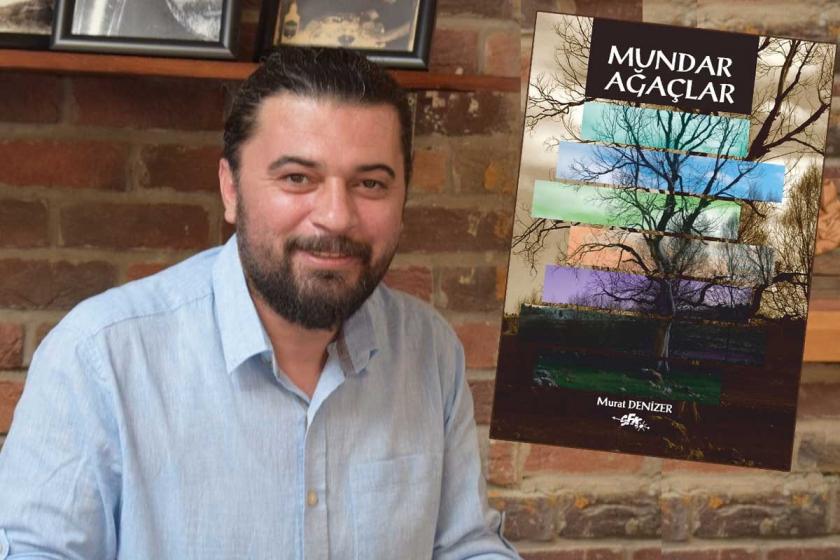 'Mundar Ağaçlar' romanın yazarı Denizer: Adalet 'mundar' olmasın diye