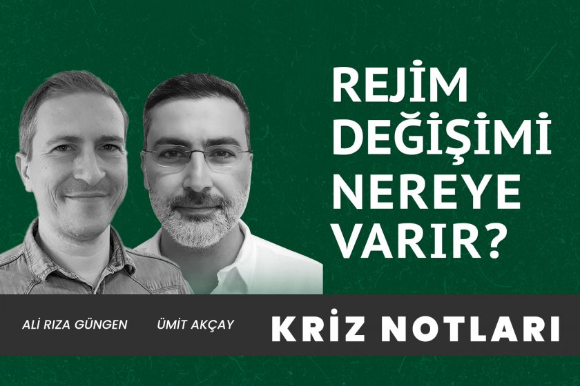 Kriz Notları | Rejim değişimi nereye varır?