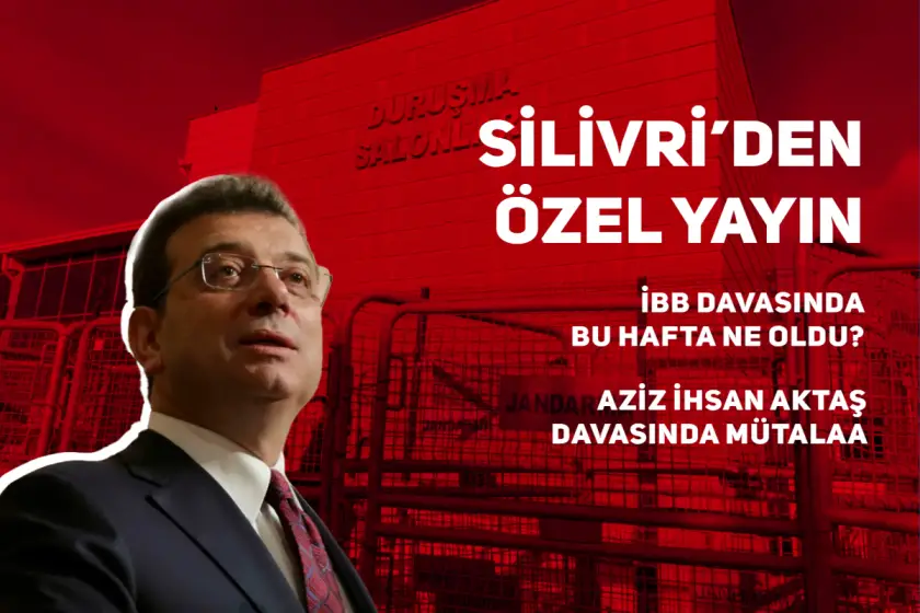 Silivri'de bu hafta neler oldu? Aziz İhsan Aktaş davasında açıklanan mütalaada neler var?