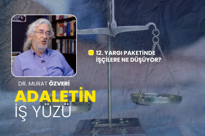 12'nci yargı paketinde işçilere ne düşüyor? | Adaletin İş Yüzü