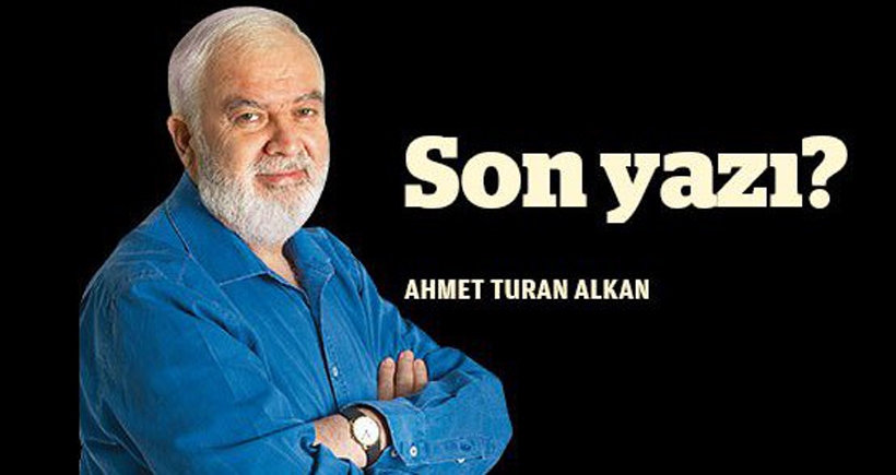 Zaman Yazarı Ahmet Turan Alkan: Son Yazı